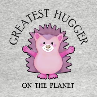 HEDGEHOG - Greatest Hugger on the Planet (white background) T-Shirt